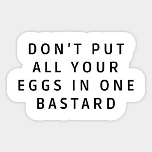 Don’t put all your eggs In one bastard Sticker